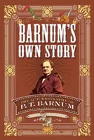 La propia historia de Barnum: La autobiografía de P. T. Barnum - Barnum's Own Story: The Autobiography of P. T. Barnum