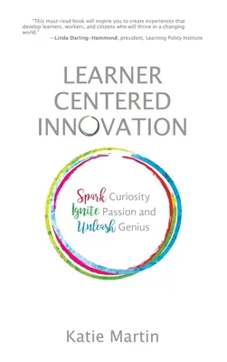 Innovación centrada en el alumno: Despertar la curiosidad, encender la pasión y liberar el genio - Learner-Centered Innovation: Spark Curiosity, Ignite Passion and Unleash Genius