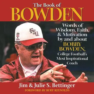 El libro de Bowden: Palabras de sabiduría, fe y motivación de y sobre Bobby Bowden, el entrenador de fútbol americano universitario más inspirador. - The Book of Bowden: Words of Wisdom, Faith, and Motivation by and about Bobby Bowden, College Football's Most Inspirational Coach