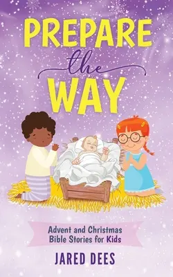 Prepara el camino: Cuentos bíblicos de Adviento y Navidad para niños - Prepare the Way: Advent and Christmas Bible Stories for Kids