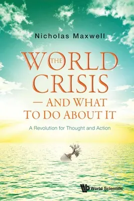 La crisis mundial - Y qué hacer al respecto: Una revolución para el pensamiento y la acción - World Crisis, the - And What to Do about It: A Revolution for Thought and Action