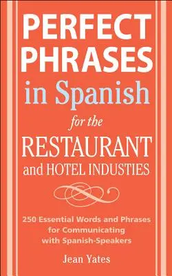 Frases perfectas en español para hostelería y restauración: 500 + Palabras y Frases Esenciales para Comunicarse con Hispanohablantes - Perfect Phrases in Spanish for the Hotel and Restaurant Industries: 500 + Essential Words and Phrases for Communicating with Spanish-Speakers