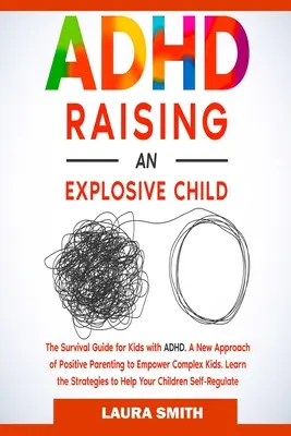 TDAH - Cómo criar a un niño explosivo: Un Nuevo Enfoque De Crianza Positiva Para Potenciar A Los Niños Complejos. Aprenda las estrategias para ayudar a sus hijos a autorregularse - ADHD - Raising an Explosive Child: A New Approach of Positive Parenting to Empower Complex Kids. Learn the Strategies to Help Your Children Self-Regul