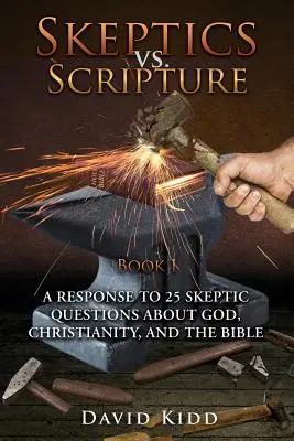 Escépticos contra las Escrituras Libro I: Respuesta a 25 preguntas de escépticos sobre Dios, el cristianismo y la Biblia - Skeptics vs. Scripture Book I: A Response to 25 Skeptic Questions About God, Christianity, and the Bible