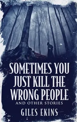 A veces se mata a la gente equivocada y otras historias - Sometimes You Just Kill The Wrong People and Other Stories