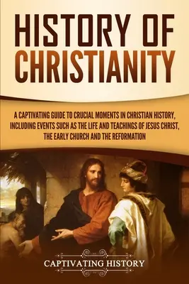 Historia del cristianismo: Una guía cautivadora de los momentos cruciales de la historia cristiana, incluidos acontecimientos como la vida y las enseñanzas de Jesús. - History of Christianity: A Captivating Guide to Crucial Moments in Christian History, Including Events Such as the Life and Teachings of Jesus