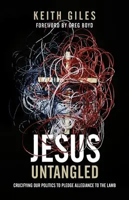 Jesús desenredado: Crucificar nuestra política para jurar lealtad al Cordero - Jesus Untangled: Crucifying Our Politics to Pledge Allegiance to the Lamb