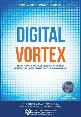 Vórtice digital: Cómo los líderes del mercado actual pueden vencer a los competidores disruptivos en su propio juego - Digital Vortex: How Today's Market Leaders Can Beat Disruptive Competitors at Their Own Game