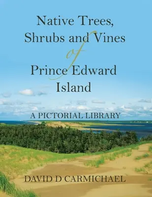 Árboles, arbustos y vides autóctonos de la Isla del Príncipe Eduardo: Biblioteca ilustrada - Native Trees, Shrubs and Vines of Prince Edward Island: A Pictorial Library