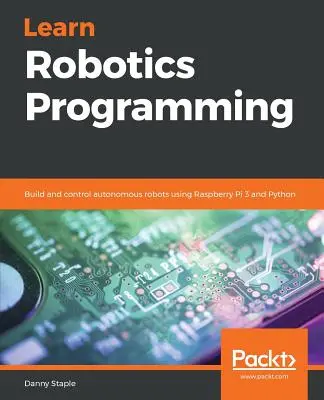 Aprende programación robótica: Construye y controla robots autónomos usando Raspberry Pi 3 y Python - Learn Robotics Programming: Build and control autonomous robots using Raspberry Pi 3 and Python