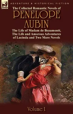 La colección de novelas románticas de Penélope Aubin-Volumen 1: La vida de la señora de Beaumontt, las extrañas aventuras del conde de Vinevil y su familia - The Collected Romantic Novels of Penelope Aubin-Volume 1: The Life of Madam de Beaumontt, the Strange Adventures of the Count de Vinevil and His Famil