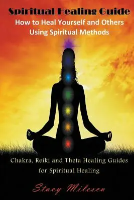 Guía de Sanación Espiritual: Cómo Sanarse a Sí Mismo y a Otros Usando Métodos Espirituales: Guías de Chakra, Reiki y Sanación Theta para la Sanación Espiritual - Spiritual Healing Guide: How to Heal Yourself and Others Using Spiritual Methods: Chakra, Reiki and Theta Healing Guides for Spiritual Healing