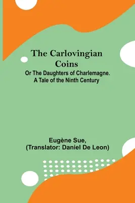 Las monedas carlovingias; o Las hijas de Carlomagno. Un cuento del siglo IX - The Carlovingian Coins; Or The Daughters Of Charlemagne. A Tale Of The Ninth Century