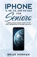 iPhone X, XR, XS y XS Max para mayores: Una guía ridículamente sencilla para la nueva generación de iPhone y iOS 12 - iPhone X, XR, XS, and XS Max for Seniors: A Ridiculously Simple Guide to the Next Generation of iPhone and iOS 12