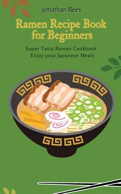 Libro de recetas de súper ramen para principiantes: Colección de Ramen Súper Sabroso, Rápido y Fácil - Super Ramen Recipe Book for Beginners: Super Tasty, Quick and Easy Ramen Collection