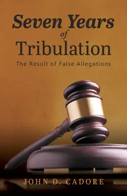 Siete años de tribulación: El resultado de las acusaciones falsas - Seven Years of Tribulation: The Result of False Allegations