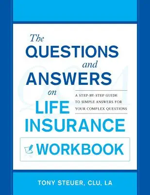 Preguntas y respuestas sobre el seguro de vida: Una guía paso a paso para obtener respuestas sencillas a sus preguntas complejas - The Questions and Answers on Life Insurance Workbook: A Step-By-Step Guide to Simple Answers for Your Complex Questions