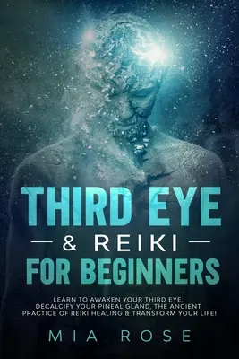 Tercer Ojo y Reiki para Principiantes: Aprende a Despertar tu Tercer Ojo, Descalcificar tu Glándula Pineal, la Antigua Práctica de la Curación Reiki y Transforma tu L - Third Eye & Reiki for Beginners: Learn to awaken your Third Eye, Decalcify your Pineal Gland, the Ancient Practice of Reiki Healing & Transform your L