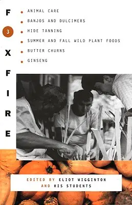 Foxfire 3: Cuidado de los Animales, Banjos y Dulimers, Curtido de Pieles, Alimentos Vegetales Silvestres de Verano y Otoño, mantequeras, ginseng - Foxfire 3: Animal Care, Banjos and Dulimers, Hide Tanning, Summer and Fall Wild Plant Foods, Butter Churns, Ginseng