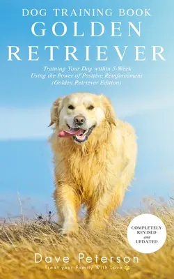 Libros de entrenamiento del perro Golden Retriever: Cómo adiestrar a su perro en 5 semanas utilizando el poder del refuerzo positivo - Dog Training Books Golden Retriever: Training Your Dog Within 5-Week Using the Power of Positive Reinforcement