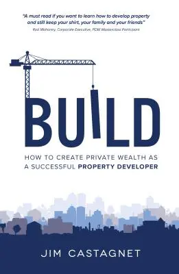 Construir: Cómo crear riqueza privada como promotor inmobiliario de éxito - Build: How To Create Private Wealth As A Successful Property Developer