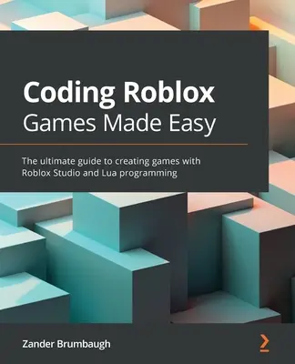 Coding Roblox Games Made Easy: La guía definitiva para crear juegos con Roblox Studio y programación Lua - Coding Roblox Games Made Easy: The ultimate guide to creating games with Roblox Studio and Lua Programming