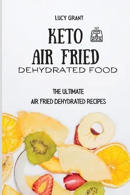 Keto Comida Deshidratada Frita al Aire: Las Mejores Recetas Deshidratadas Fritas al Aire - Keto Air Fried Dehydrated Food: The Ultimate Air Fried Dehydrated Recipes