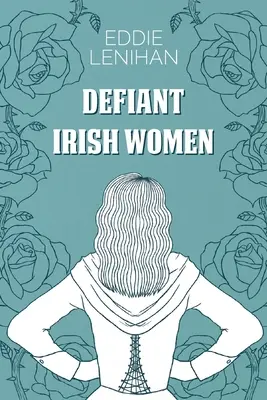 Mujeres irlandesas desafiantes - Defiant Irish Women