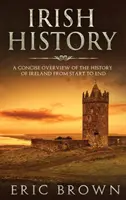 Historia de Irlanda: Una visión concisa de la historia de Irlanda de principio a fin - Irish History: A Concise Overview of the History of Ireland From Start to End