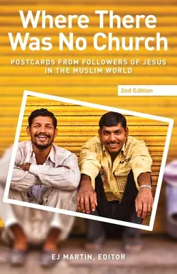 Donde no había iglesia (2ª edición): Postales de los seguidores de Jesús en el mundo musulmán - Where There Was No Church (2nd edition): Postcards from Followers of Jesus in the Muslim World