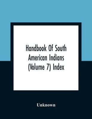 Handbook Of South American Indians (Volumen 7) Índice - Handbook Of South American Indians (Volume 7) Index