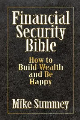 La Biblia de la seguridad financiera: Cómo crear riqueza y ser feliz - The Financial Security Bible: How to Build Wealth and Be Happy