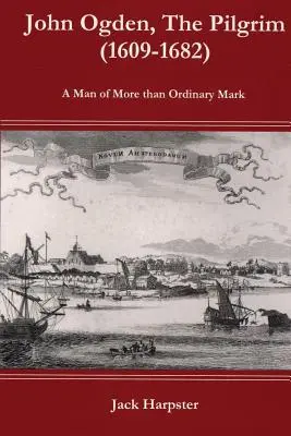 John Ogden, el Peregrino (1609-1682) - Un hombre de una marca más que ordinaria - John Ogden, the Pilgrim (1609-1682) - A Man of More Than Ordinary Mark