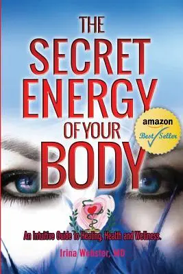 La energía secreta de tu cuerpo: Una guía intuitiva para la curación, la salud y el bienestar - The Secret Energy of your Body: An Intuitive Guide to Healing, Health and Wellness