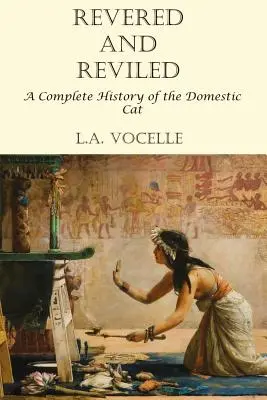 Venerado y vilipendiado: Historia completa del gato doméstico - Revered and Reviled: A Complete History of the Domestic Cat