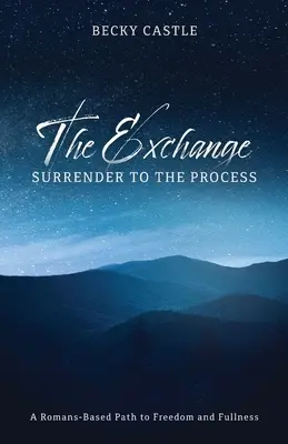 El intercambio Ríndete al proceso: Un camino hacia la libertad y la plenitud basado en Romanos - The Exchange: Surrender to the Process: A Romans-Based Path to Freedom and Fullness