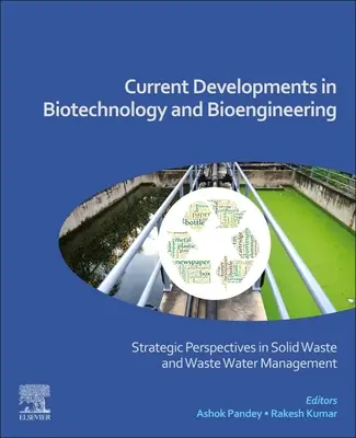 Avances actuales en biotecnología y bioingeniería: Perspectivas estratégicas en la gestión de residuos sólidos y aguas residuales - Current Developments in Biotechnology and Bioengineering: Strategic Perspectives in Solid Waste and Wastewater Management