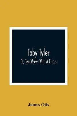 Toby Tyler; Or, Ten Weeks With A Circus (Toby Tyler o diez semanas en un circo) - Toby Tyler; Or, Ten Weeks With A Circus