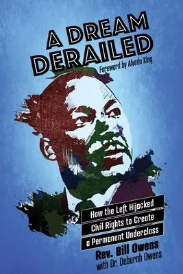 Un sueño descarrilado: Cómo la izquierda se apropió de los derechos civiles para crear una clase marginada permanente - A Dream Derailed: How the Left Highjacked Civil Rights to Create a Permanent Underclass