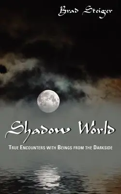 El mundo de las sombras: Encuentros reales con seres del lado oscuro - Shadow World: True Encounters with Beings from the Darkside