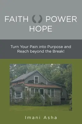 Fe, poder y esperanza: convierta su dolor en propósito y supere la ruptura - Faith Power Hope: Turn Your Pain into Purpose and Reach Beyond the Break!
