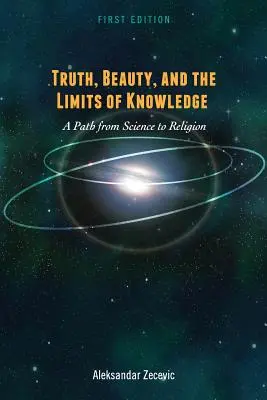 La verdad, la belleza y los límites del conocimiento: Un camino de la ciencia a la religión - Truth, Beauty, and the Limits of Knowledge: A Path from Science to Religion