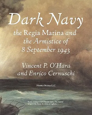 La Marina Oscura: La Regia Marina italiana y el armisticio del 8 de septiembre de 1943 - Dark Navy: The Italian Regia Marina and the Armistice of 8 September 1943