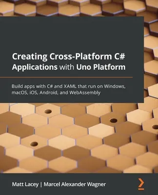 Creación de aplicaciones C# multiplataforma con Uno Platform: Construir aplicaciones con C # y XAML que se ejecutan en Windows, macOS, iOS, Android, y WebAssembly - Creating Cross-Platform C# Applications with Uno Platform: Build apps with C# and XAML that run on Windows, macOS, iOS, Android, and WebAssembly