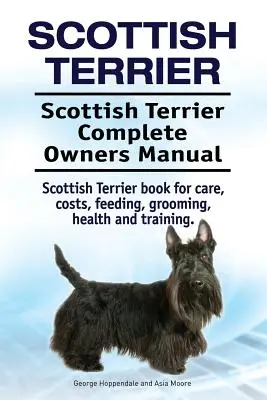 Terrier Escocés. Manual completo del propietario del Scottish Terrier. Libro de cuidados, costes, alimentación, peluquería, salud y adiestramiento del Scottish Terrier. - Scottish Terrier. Scottish Terrier Complete Owners Manual. Scottish Terrier book for care, costs, feeding, grooming, health and training.