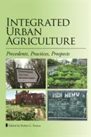 Agricultura urbana integrada: Precedentes, prácticas, perspectivas - Integrated Urban Agriculture: Precedents, Practices, Prospects