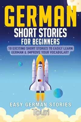 Historias cortas en alemán para principiantes: 10 emocionantes historias cortas para aprender alemán fácilmente y mejorar su vocabulario - German Short Stories for Beginners: 10 Exciting Short Stories to Easily Learn German & Improve Your Vocabulary