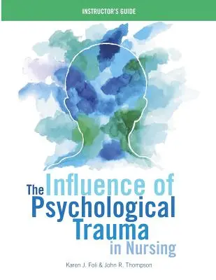 La influencia del trauma psicológico en enfermería - Guía del instructor - The Influence of Psychological Trauma in Nursing - Instructor's Guide