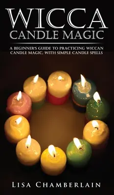 Magia Wicca con Velas: Una Guía para Principiantes para Practicar Magia Wicca con Velas, con Hechizos Sencillos con Velas - Wicca Candle Magic: A Beginner's Guide to Practicing Wiccan Candle Magic, with Simple Candle Spells