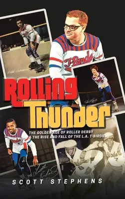 Rolling Thunder: La Edad de Oro del Roller Derby y el Ascenso y Caída de los L.A. T-Birds - Rolling Thunder: The Golden Age of Roller Derby & the Rise and Fall of the L.A. T-Birds